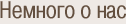 Немного о нас
